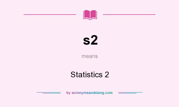 What does s2 mean? It stands for Statistics 2