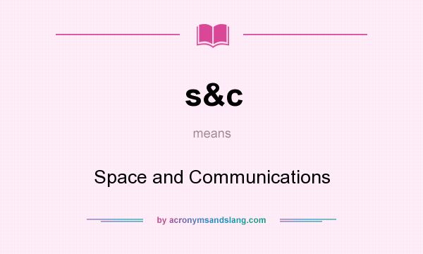 What does s&c mean? It stands for Space and Communications