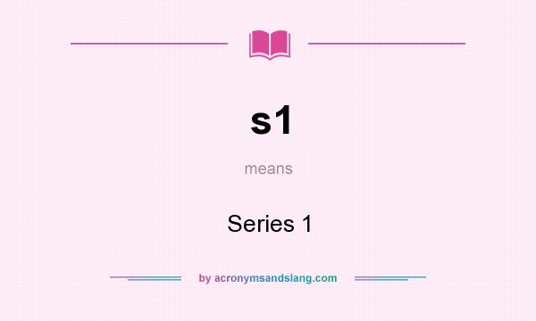 What does s1 mean? It stands for Series 1