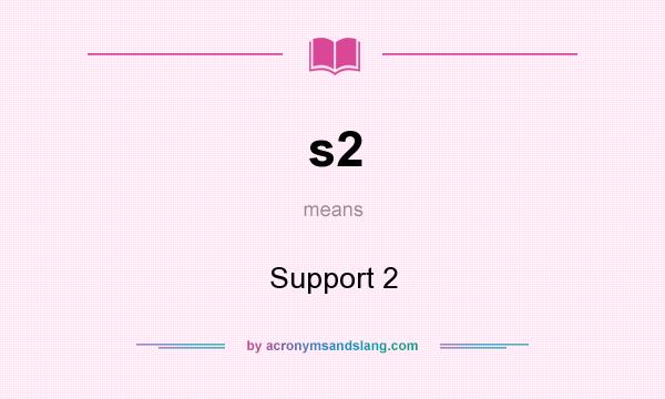 What does s2 mean? It stands for Support 2