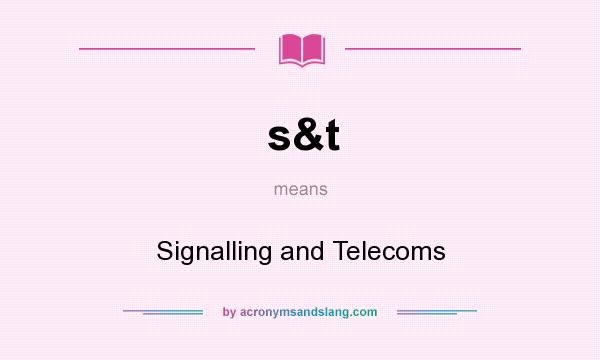 What does s&t mean? It stands for Signalling and Telecoms