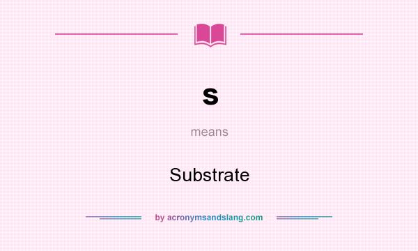What does s mean? It stands for Substrate