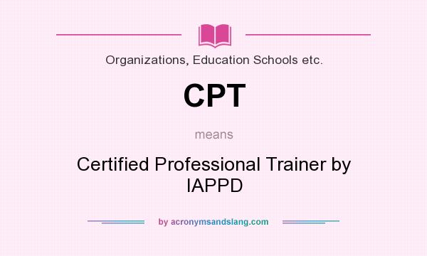 What does CPT mean? It stands for Certified Professional Trainer by IAPPD