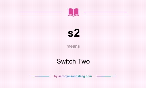 What does s2 mean? It stands for Switch Two