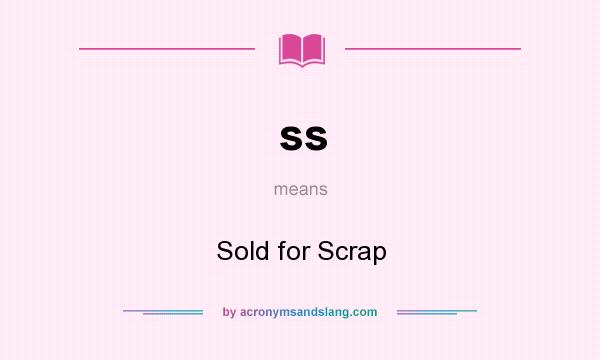 What does ss mean? It stands for Sold for Scrap