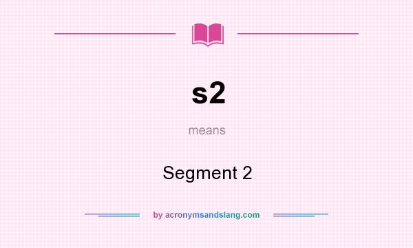 What does s2 mean? It stands for Segment 2