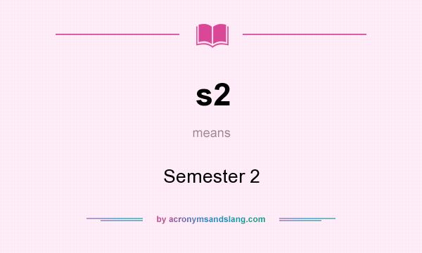 What does s2 mean? It stands for Semester 2