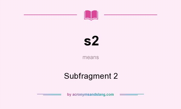 What does s2 mean? It stands for Subfragment 2