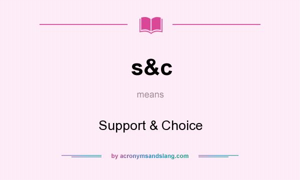 What does s&c mean? It stands for Support & Choice