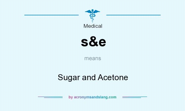 What does s&e mean? It stands for Sugar and Acetone