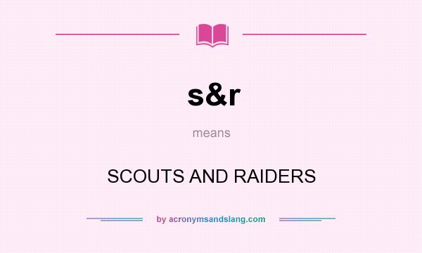 What does s&r mean? It stands for SCOUTS AND RAIDERS