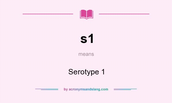 What does s1 mean? It stands for Serotype 1