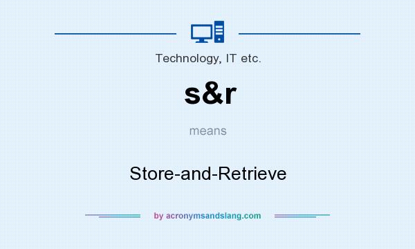 What does s&r mean? It stands for Store-and-Retrieve