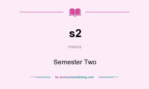 What does s2 mean? It stands for Semester Two