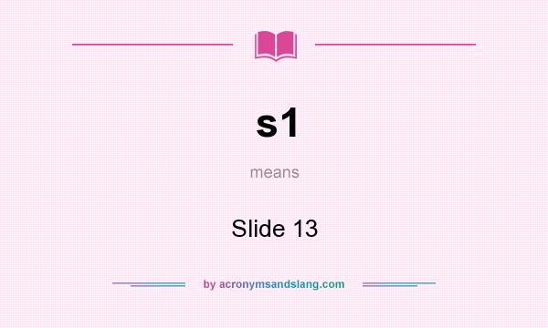What does s1 mean? It stands for Slide 13