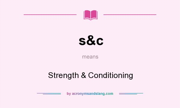 What does s&c mean? It stands for Strength & Conditioning