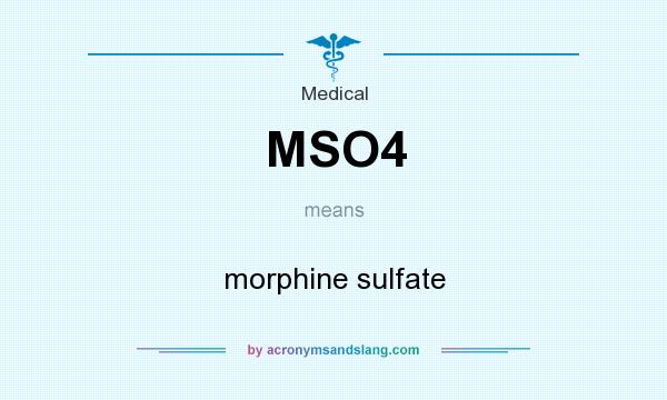 What does MSO4 mean? It stands for morphine sulfate