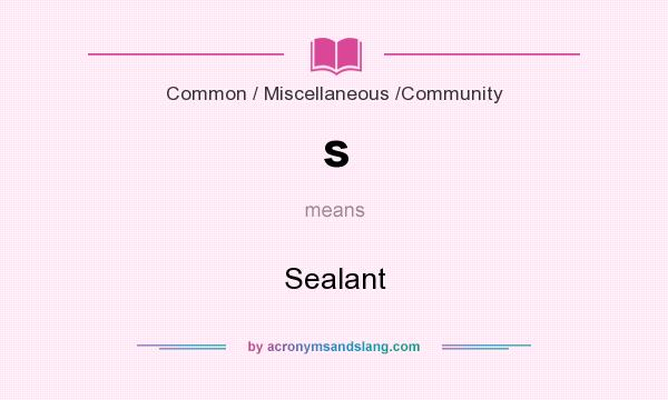 What does s mean? It stands for Sealant