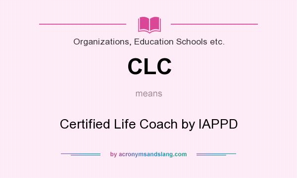 What does CLC mean? It stands for Certified Life Coach by IAPPD