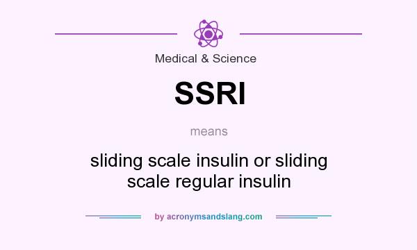 What does SSRI mean? It stands for sliding scale insulin or sliding scale regular insulin