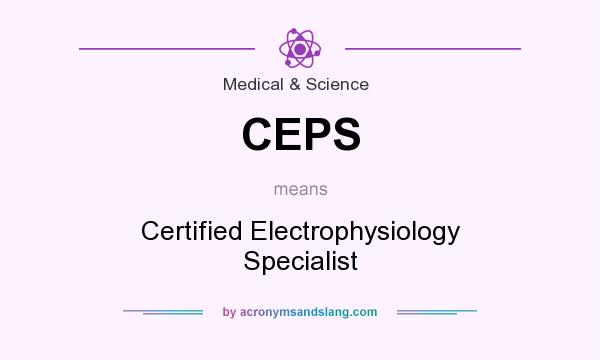 What does CEPS mean? It stands for Certified Electrophysiology Specialist
