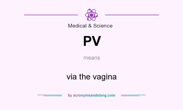 What does PV mean? It stands for via the vagina