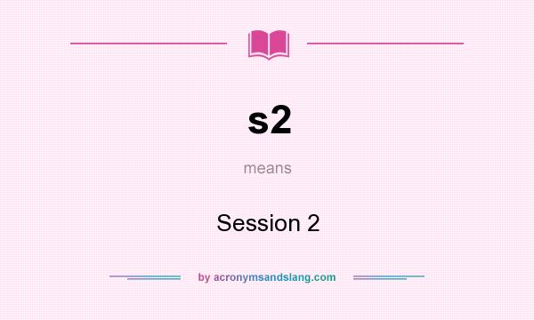 What does s2 mean? It stands for Session 2