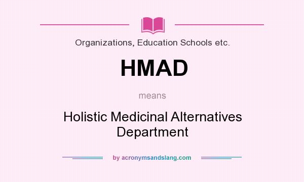 What does HMAD mean? It stands for Holistic Medicinal Alternatives Department