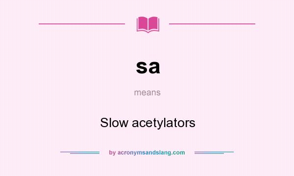 What does sa mean? It stands for Slow acetylators