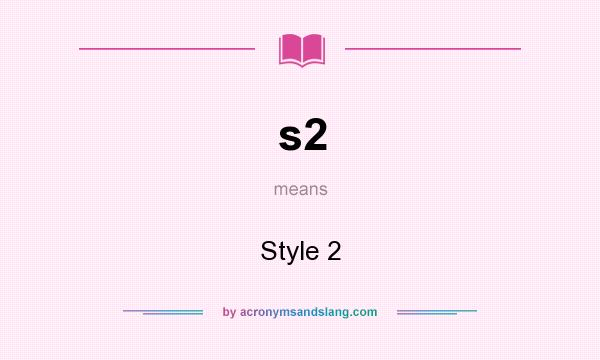 What does s2 mean? It stands for Style 2