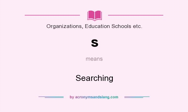 What does s mean? It stands for Searching