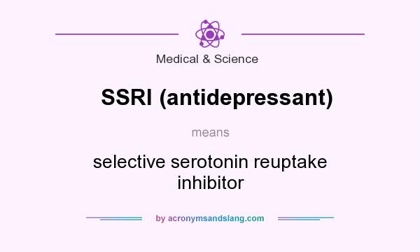 What does SSRI (antidepressant) mean? It stands for selective serotonin reuptake inhibitor