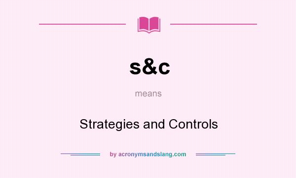 What does s&c mean? It stands for Strategies and Controls