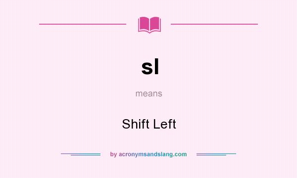 What does sl mean? It stands for Shift Left