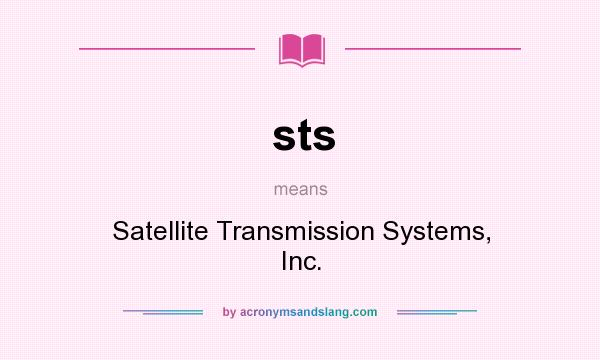 What does sts mean? It stands for Satellite Transmission Systems, Inc.