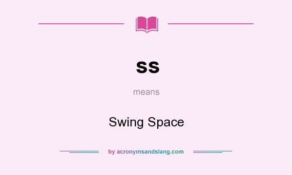 What does ss mean? It stands for Swing Space
