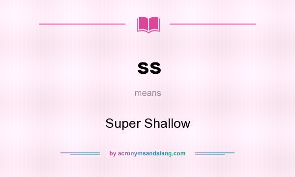 What does ss mean? It stands for Super Shallow