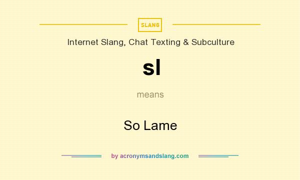What does sl mean? It stands for So Lame