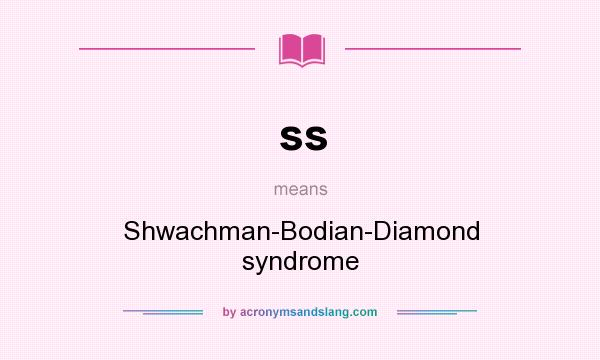 What does ss mean? It stands for Shwachman-Bodian-Diamond syndrome