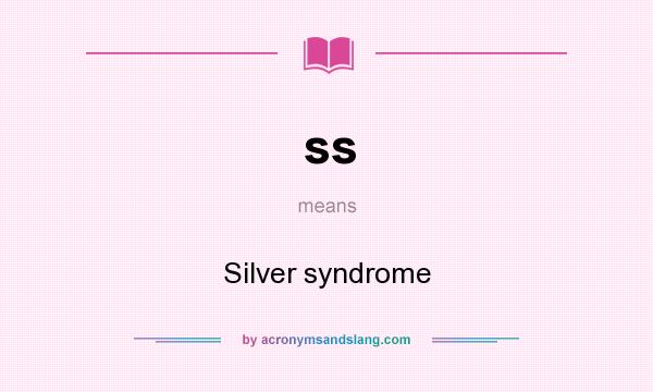 What does ss mean? It stands for Silver syndrome