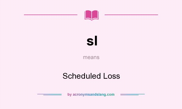 What does sl mean? It stands for Scheduled Loss