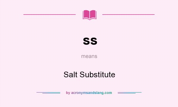 What does ss mean? It stands for Salt Substitute