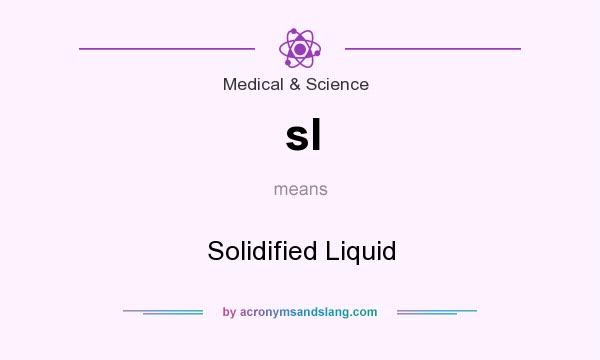 What does sl mean? It stands for Solidified Liquid