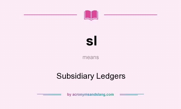 What does sl mean? It stands for Subsidiary Ledgers