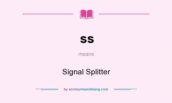 What does ss mean? It stands for Signal Splitter