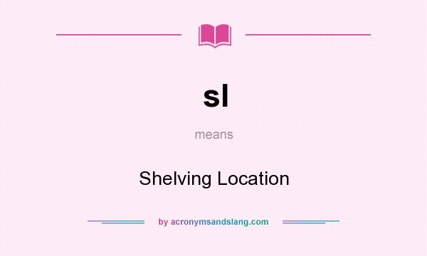 What does sl mean? It stands for Shelving Location