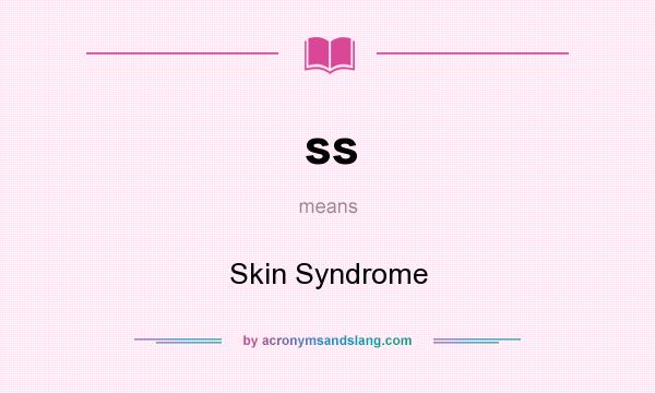 What does ss mean? It stands for Skin Syndrome