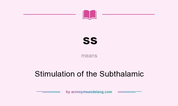 What does ss mean? It stands for Stimulation of the Subthalamic