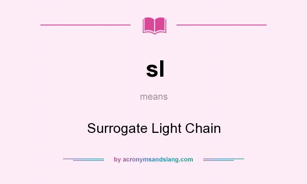 What does sl mean? It stands for Surrogate Light Chain