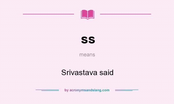 What does ss mean? It stands for Srivastava said